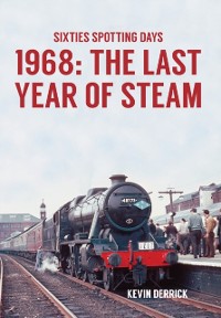 Cover Sixties Spotting Days 1968 The Last Year of Steam