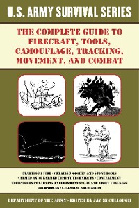 Cover Complete U.S. Army Survival Guide to Firecraft, Tools, Camouflage, Tracking, Movement, and Combat