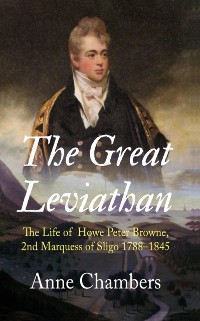 Cover The Great Leviathan : The Life of Howe Peter Browne, Marquess of Sligo 1788-1845