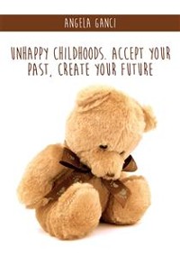 Cover Unhappy Childhoods. Accept Your Past, Create Your Future