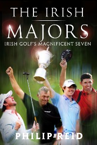 Cover The Irish Majors: The Story Behind the Victories of Ireland's Top Golfers -  Rory McIlroy, Graeme McDowell, Darren Clarke and Pádraig Harrington