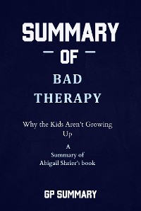 Cover Summary of Bad Therapy by Abigail Shrier: Why the Kids Aren't Growing Up