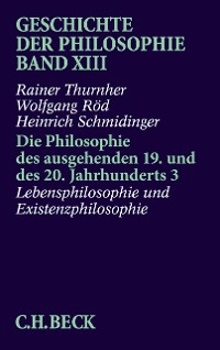 Cover Geschichte der Philosophie  Bd. 13: Die Philosophie des ausgehenden 19. und des 20. Jahrhunderts 3: Lebensphilosophie und Existenzphilosophie