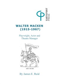 Cover Walter Macken (1915-1967) : Playwright, Actor and Theatre Manager