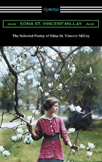 Cover The Selected Poetry of Edna St. Vincent Millay (Renascence and Other Poems, A Few Figs from Thistles, Second April, and The Ballad of the Harp-Weaver)