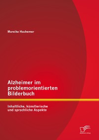 Cover Alzheimer im problemorientierten Bilderbuch: Inhaltliche, künstlerische und sprachliche Aspekte