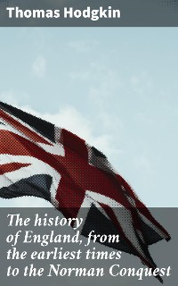 Cover The history of England, from the earliest times to the Norman Conquest