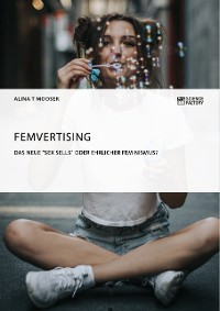 Cover Femvertising. Das neue "Sex Sells" oder ehrlicher Feminismus?