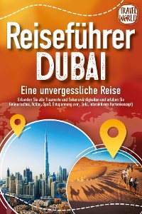 Cover REISEFÜHRER DUBAI - Eine unvergessliche Reise: Erkunden Sie alle Traumorte und Sehenswürdigkeiten und erleben Sie Kulinarisches, Action, Spaß, Entspannung uvm. (inkl. interaktivem Kartenkonzept)