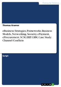 Cover eBusiness: Strategies, Frameworks, Business Models, Networking, Security, ePayment, eProcurement, SCM, ERP, CRM, Case Study: Channel Conflicts