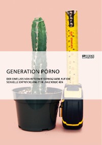 Cover Generation Porno. Der Einfluss von Internetpornografie auf die sexuelle Entwicklung von Jugendlichen