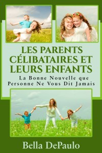 Cover Les Parents Célibataires et Leurs Enfants : La Bonne Nouvelle que Personne Ne Vous Dit Jamais