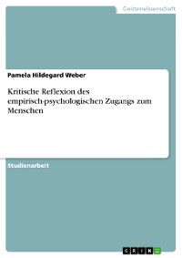 Cover Kritische Reflexion des empirisch-psychologischen Zugangs zum Menschen
