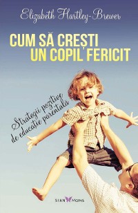 Cover Cum să crești un copil fericit. Strategii pozitive de educație parentală