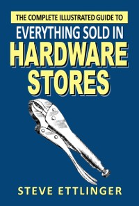 Cover Complete Illustrated Guide to Everything Sold in Hardware Stores