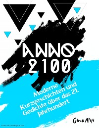 Cover Anno 2100 - Moderne Kurzgeschichten und Gedichte über das 21. Jahrhundert