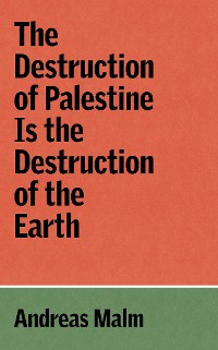 Cover The Destruction of Palestine Is the Destruction of the Earth