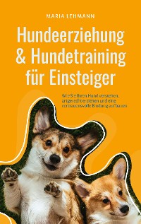 Cover Hundeerziehung & Hundetraining für Einsteiger: Wie Sie Ihren Hund verstehen, artgerecht erziehen und eine vertrauensvolle Bindung aufbauen