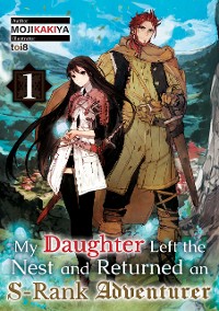 Cover My Daughter Left the Nest and Returned an S-Rank Adventurer Volume 1