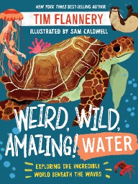 Cover Weird, Wild, Amazing! Water: Exploring the Incredible World Beneath the Waves
