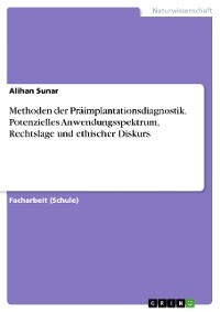 Cover Methoden der Präimplantationsdiagnostik. Potenzielles Anwendungsspektrum, Rechtslage und ethischer Diskurs