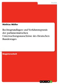 Cover Rechtsgrundlagen und Verfahrenspraxis der parlamentarischen Untersuchungsausschüsse des Deutschen Bundestages