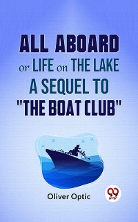 Cover All Aboard Or Life On The Lake A Sequel To "The Boat Club"