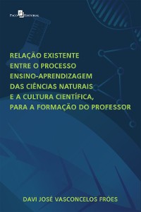 Cover Relação existente entre o processo ensino-aprendizagem das Ciências Naturais e a Cultura Científica para a formação do professor