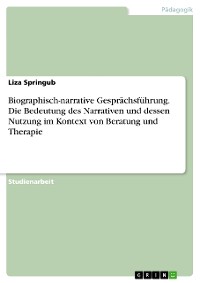 Cover Biographisch-narrative Gesprächsführung. Die Bedeutung des Narrativen und dessen Nutzung im Kontext von Beratung und Therapie
