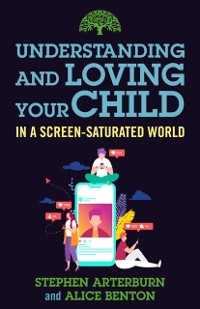 Cover Understanding and Loving Your Child in a Screen-Saturated World