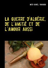 Cover La Guerre d'Algérie, de l'amitié et de l'amour aussi