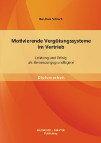 Cover Motivierende Vergütungssysteme im Vertrieb: Leistung und Erfolg als Bemessungsgrundlagen?