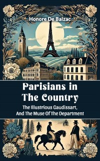 Cover Parisians in the Country The Illustrious Gaudissart, And The Muse Of The DePartment