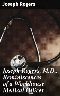 Cover Joseph Rogers, M.D.: Reminiscences of a Workhouse Medical Officer