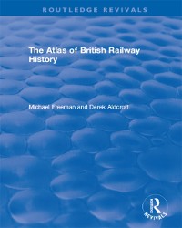 Cover Routledge Revivals: The Atlas of British Railway History (1985)