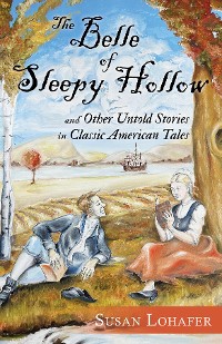 Cover The Belle of Sleepy Hollow and Other Untold Stories in Classic American Tales