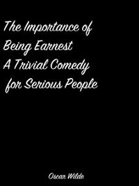 Cover The Importance Of Being Earnest A Trivial Comedy For Serious People