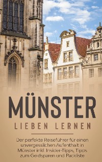Cover Münster lieben lernen: Der perfekte Reiseführer für einen unvergesslichen Aufenthalt in Münster inkl. Insider-Tipps, Tipps zum Geldsparen und Packliste