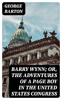 Cover Barry Wynn; Or, The Adventures of a Page Boy in the United States Congress