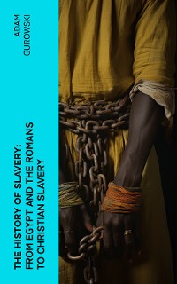 Cover The History of Slavery: From Egypt and the Romans to Christian Slavery