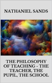 Cover The Philosophy of Teaching -  The Teacher, The Pupil, The School