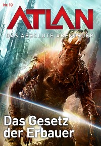Cover Atlan - Das absolute Abenteuer 10: Das Gesetz der Erbauer