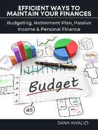Cover Efficient Ways to Maintain Your Finances: Budgeting, Retirement Plan, Passive Income & Personal Finance