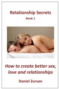 Cover Relationship Secrets Book 1: How to get the Sex, Love and Relationship you desire