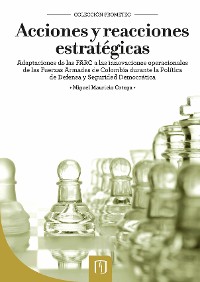 Cover Acciones y reacciones estratégicas. Adaptaciones de las FARC a las innovaciones operacionales de las Fuerzas Armadas de Colombia durante la Política de Defensa y Seguridad Democrática
