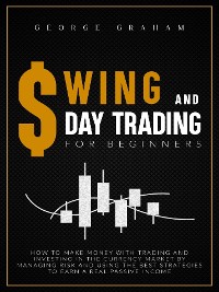 Cover Swing and day trading for beginners: How to Make Money with Trading and Investing in the Currency Market by Managing Risk and Using the Best Strategies to Earn a Real Passive Income