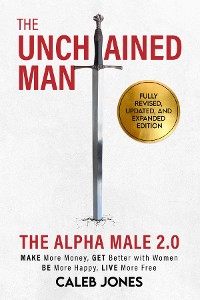 Cover The Unchained Man: The Alpha Male 2.0 (Expanded and Updated): The Alpha Male 2.0 (Expaned