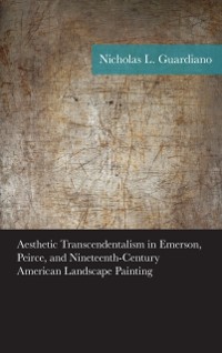 Cover Aesthetic Transcendentalism in Emerson, Peirce, and Nineteenth-Century American Landscape Painting