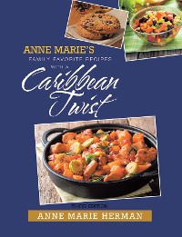 Cover Anne Marie's Family Favorite Recipes With A Caribbean Twist Third Edition