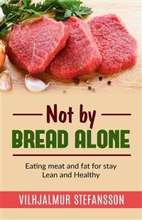 Cover Not by bread alone - Eating meat and fat for stay Lean and Healthy